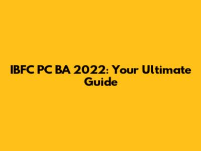 IBFC PC BA 2022: Your Ultimate Guide