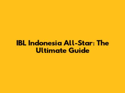 IBL Indonesia All-Star: The Ultimate Guide