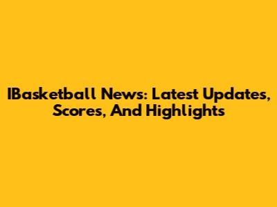 IBasketball News: Latest Updates, Scores, And Highlights