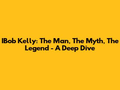 IBob Kelly: The Man, The Myth, The Legend - A Deep Dive
