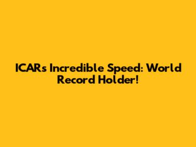 ICAR's Incredible Speed: World Record Holder!
