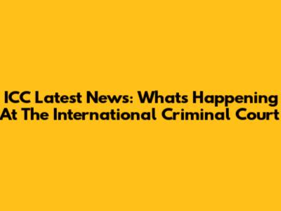 ICC Latest News: What's Happening At The International Criminal Court