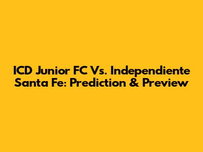 ICD Junior FC Vs. Independiente Santa Fe: Prediction & Preview