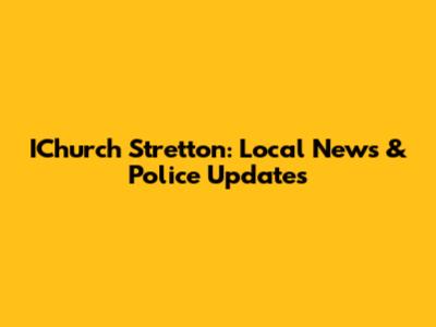 IChurch Stretton: Local News & Police Updates