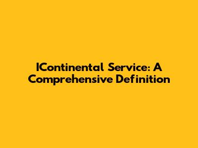 IContinental Service: A Comprehensive Definition