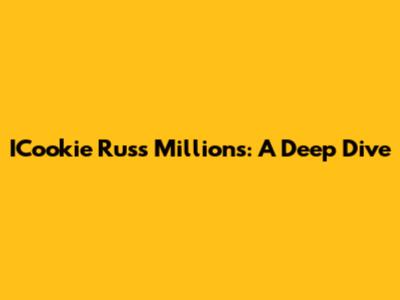 ICookie Russ Millions: A Deep Dive
