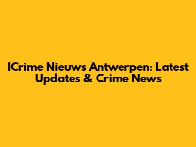 ICrime Nieuws Antwerpen: Latest Updates & Crime News