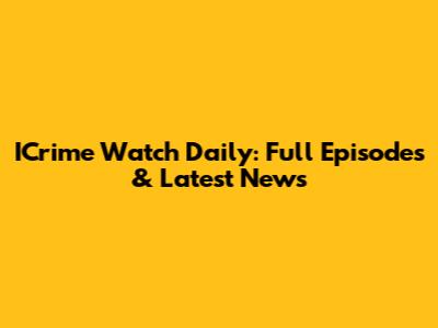 ICrime Watch Daily: Full Episodes & Latest News