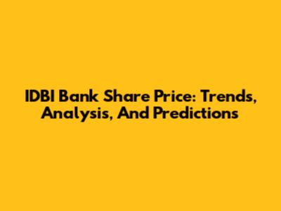 IDBI Bank Share Price: Trends, Analysis, And Predictions