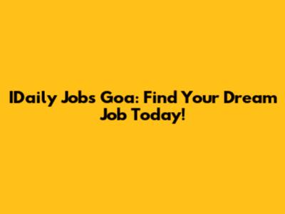 IDaily Jobs Goa: Find Your Dream Job Today!