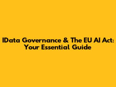IData Governance & The EU AI Act: Your Essential Guide