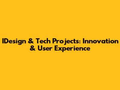 IDesign & Tech Projects: Innovation & User Experience