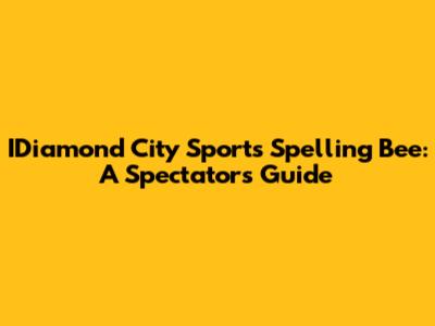 IDiamond City Sports Spelling Bee: A Spectator's Guide