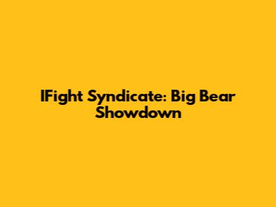 IFight Syndicate: Big Bear Showdown
