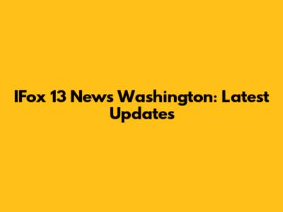 IFox 13 News Washington: Latest Updates