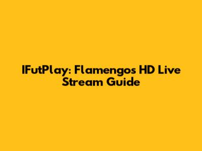 IFutPlay: Flamengo's HD Live Stream Guide