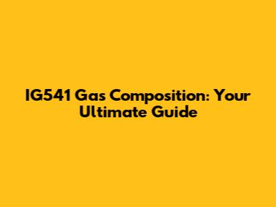 IG541 Gas Composition: Your Ultimate Guide