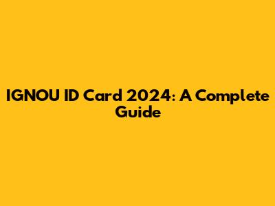 IGNOU ID Card 2024: A Complete Guide