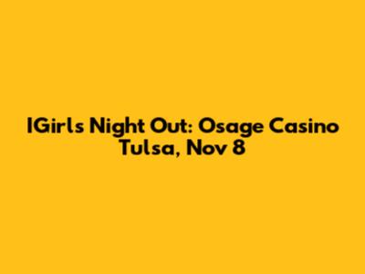 IGirl's Night Out: Osage Casino Tulsa, Nov 8