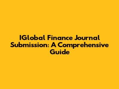 IGlobal Finance Journal Submission: A Comprehensive Guide