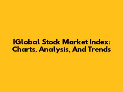 IGlobal Stock Market Index: Charts, Analysis, And Trends