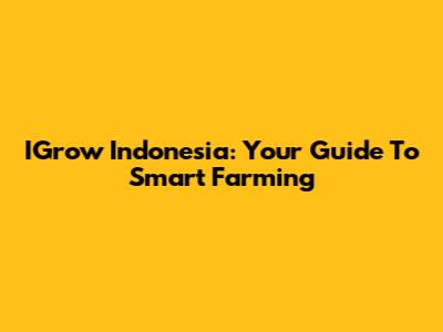 IGrow Indonesia: Your Guide To Smart Farming