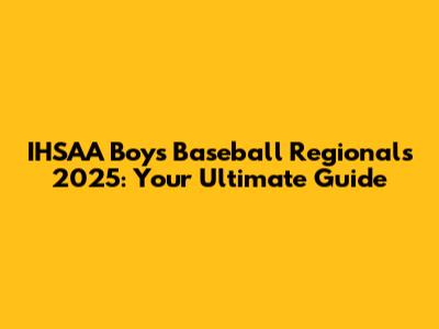 IHSAA Boys Baseball Regionals 2025: Your Ultimate Guide