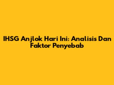 IHSG Anjlok Hari Ini: Analisis Dan Faktor Penyebab