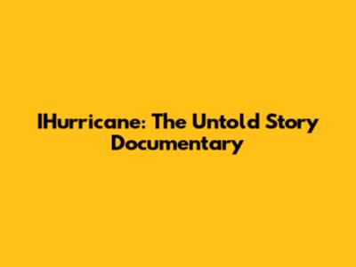 IHurricane: The Untold Story Documentary