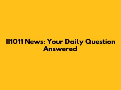 II1011 News: Your Daily Question Answered
