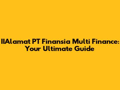 IIAlamat PT Finansia Multi Finance: Your Ultimate Guide