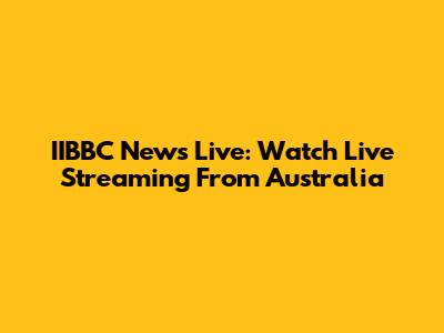 IIBBC News Live: Watch Live Streaming From Australia