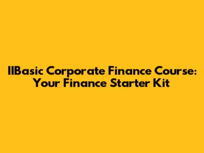 IIBasic Corporate Finance Course: Your Finance Starter Kit