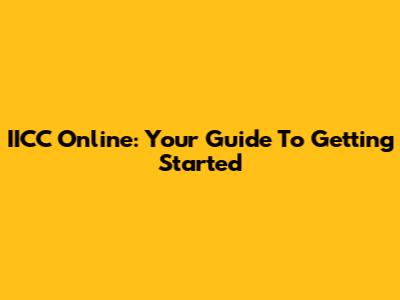 IICC Online: Your Guide To Getting Started