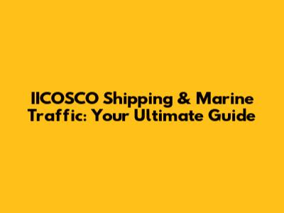 IICOSCO Shipping & Marine Traffic: Your Ultimate Guide