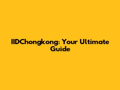IIDChongkong: Your Ultimate Guide