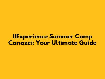IIExperience Summer Camp Canazei: Your Ultimate Guide