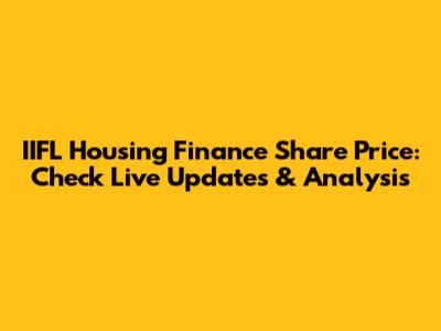 IIFL Housing Finance Share Price: Check Live Updates & Analysis