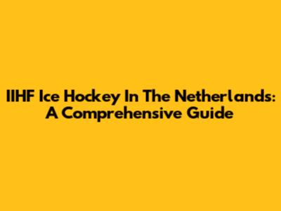 IIHF Ice Hockey In The Netherlands: A Comprehensive Guide