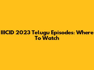 IIICID 2023 Telugu Episodes: Where To Watch