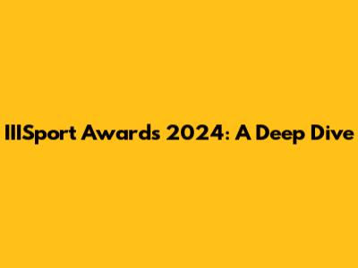 IIISport Awards 2024: A Deep Dive