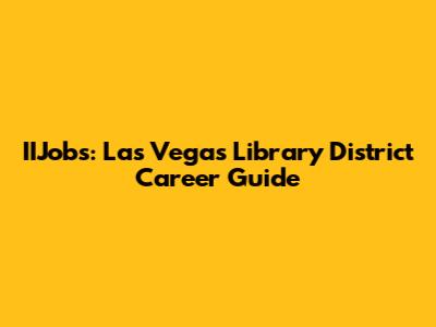 IIJobs: Las Vegas Library District Career Guide