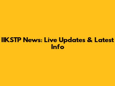 IIKSTP News: Live Updates & Latest Info