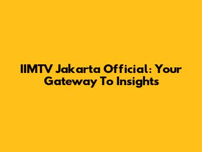 IIMTV Jakarta Official: Your Gateway To Insights