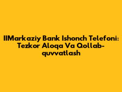 IIMarkaziy Bank Ishonch Telefoni: Tezkor Aloqa Va Qo'llab-quvvatlash