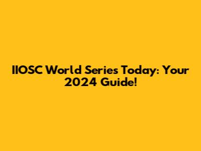 IIOSC World Series Today: Your 2024 Guide!