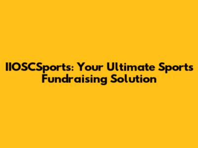 IIOSCSports: Your Ultimate Sports Fundraising Solution