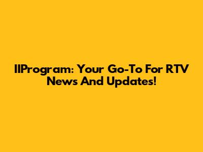 IIProgram: Your Go-To For RTV News And Updates!