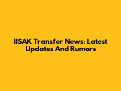IISAK Transfer News: Latest Updates And Rumors