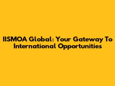 IISMOA Global: Your Gateway To International Opportunities
